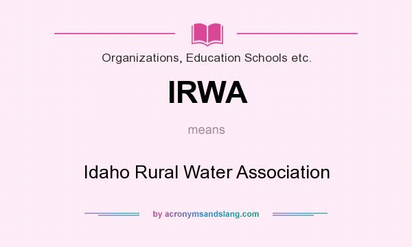 What does IRWA mean? It stands for Idaho Rural Water Association