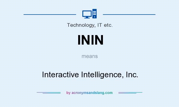 What does ININ mean? It stands for Interactive Intelligence, Inc.