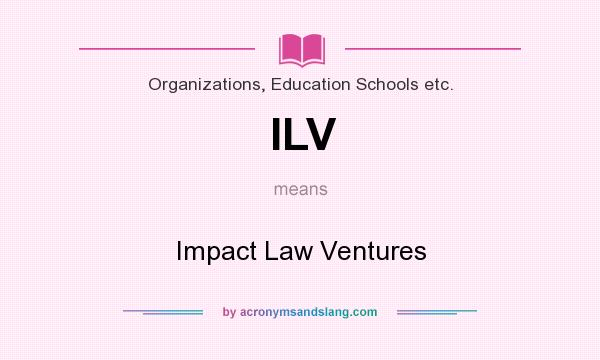 What does ILV mean? It stands for Impact Law Ventures