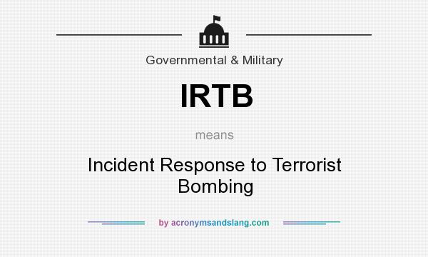 What does IRTB mean? It stands for Incident Response to Terrorist Bombing