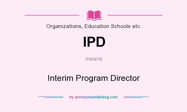 What does IPD mean? It stands for Interim Program Director