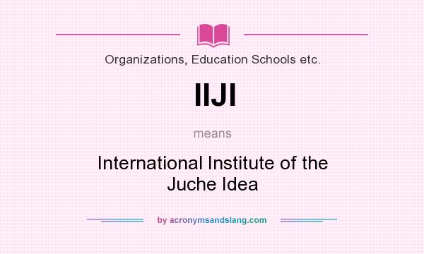 What does IIJI mean? It stands for International Institute of the Juche Idea