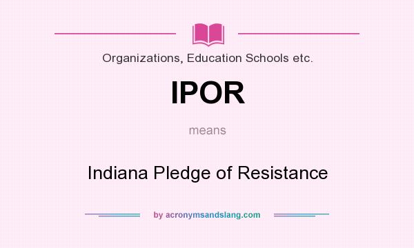 What does IPOR mean? It stands for Indiana Pledge of Resistance