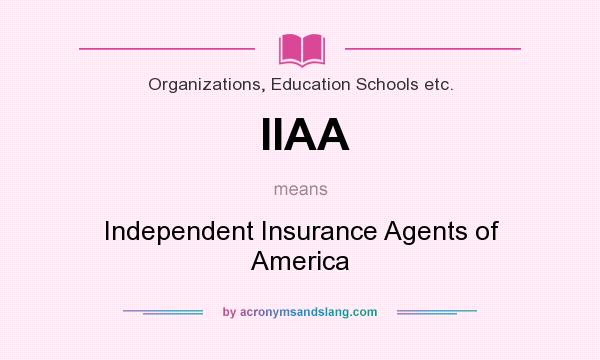 What does IIAA mean? It stands for Independent Insurance Agents of America