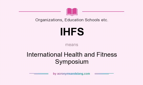 What does IHFS mean? It stands for International Health and Fitness Symposium