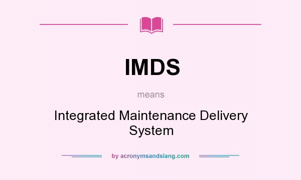 What does IMDS mean? It stands for Integrated Maintenance Delivery System