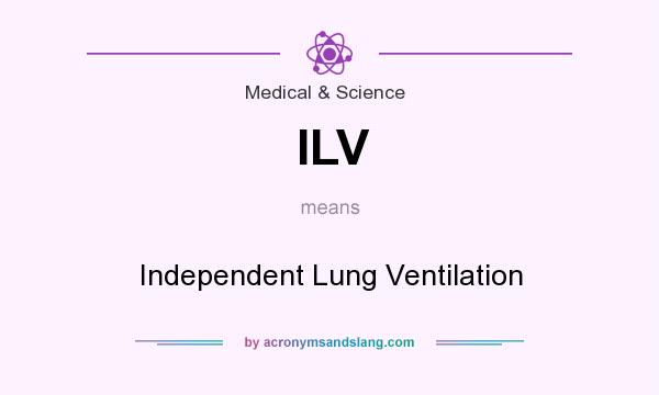 What does ILV mean? It stands for Independent Lung Ventilation