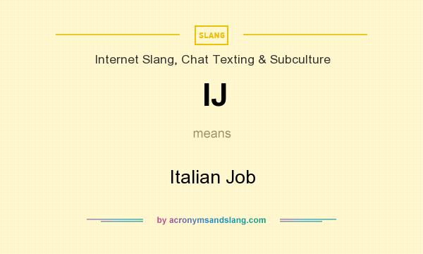 What does IJ mean? It stands for Italian Job