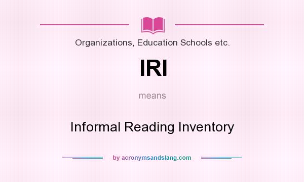 What does IRI mean? It stands for Informal Reading Inventory