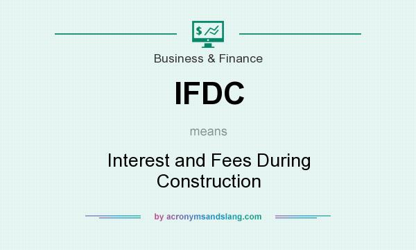 What does IFDC mean? It stands for Interest and Fees During Construction
