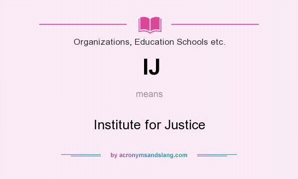 What does IJ mean? It stands for Institute for Justice