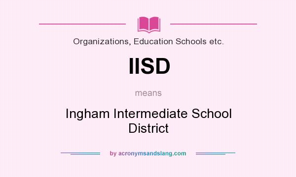 What does IISD mean? It stands for Ingham Intermediate School District