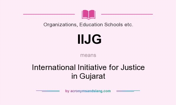What does IIJG mean? It stands for International Initiative for Justice in Gujarat