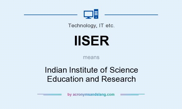 What does IISER mean? It stands for Indian Institute of Science Education and Research