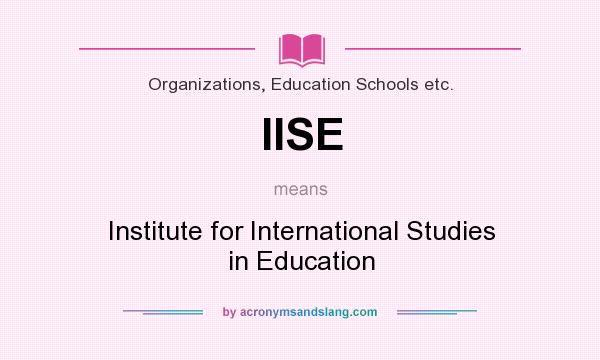 What does IISE mean? It stands for Institute for International Studies in Education
