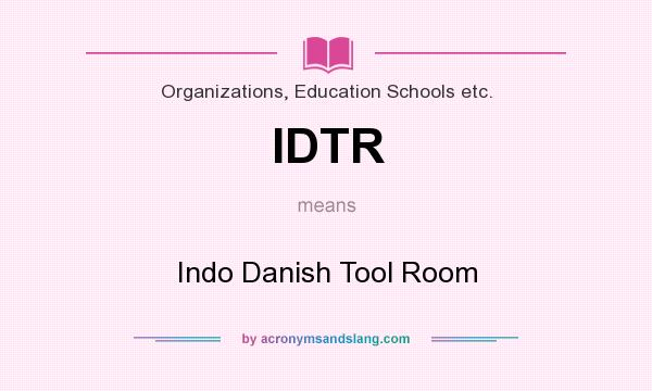 What does IDTR mean? It stands for Indo Danish Tool Room