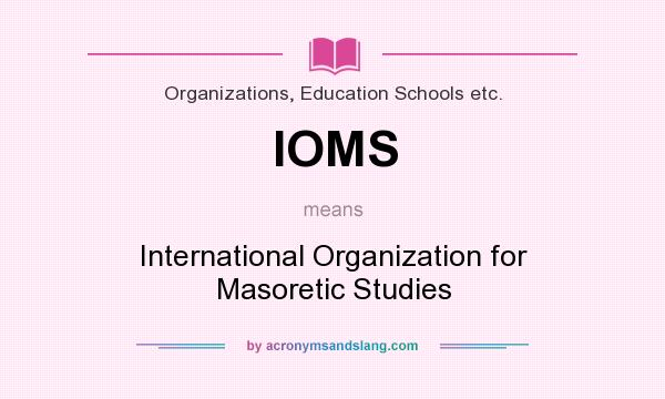 What does IOMS mean? It stands for International Organization for Masoretic Studies