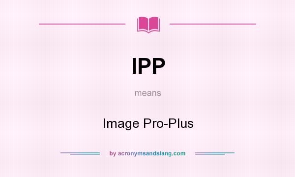 What does IPP mean? It stands for Image Pro-Plus