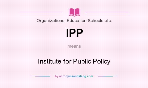 What does IPP mean? It stands for Institute for Public Policy
