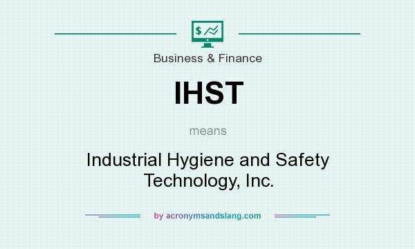 What does IHST mean? It stands for Industrial Hygiene and Safety Technology, Inc.
