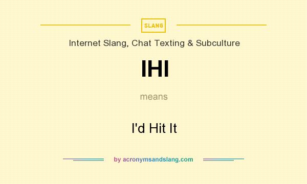 What does IHI mean? It stands for I`d Hit It