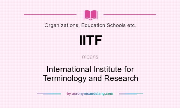 What does IITF mean? It stands for International Institute for Terminology and Research