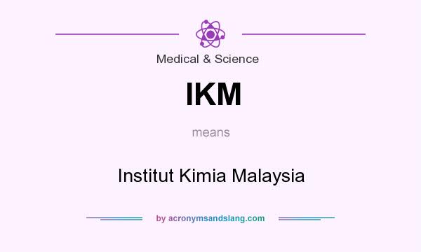 What does IKM mean? It stands for Institut Kimia Malaysia