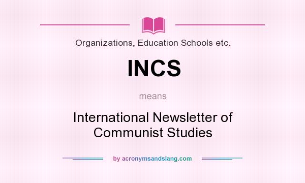 What does INCS mean? It stands for International Newsletter of Communist Studies