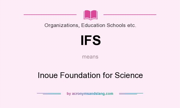 What does IFS mean? It stands for Inoue Foundation for Science