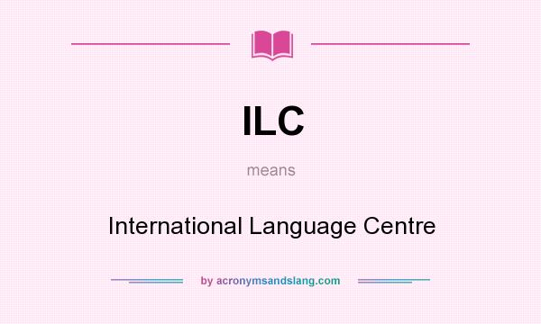 What does ILC mean? It stands for International Language Centre