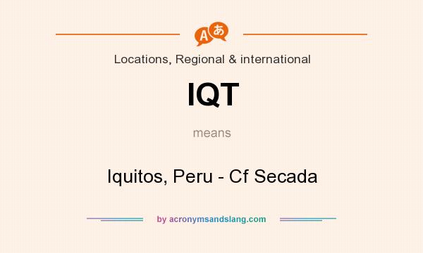 What does IQT mean? It stands for Iquitos, Peru - Cf Secada