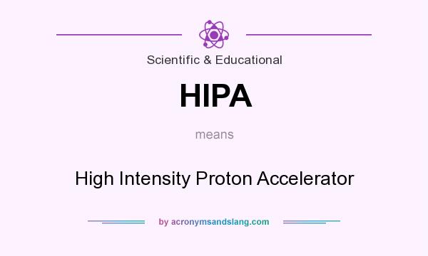 What does HIPA mean? It stands for High Intensity Proton Accelerator