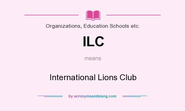 What does ILC mean? It stands for International Lions Club