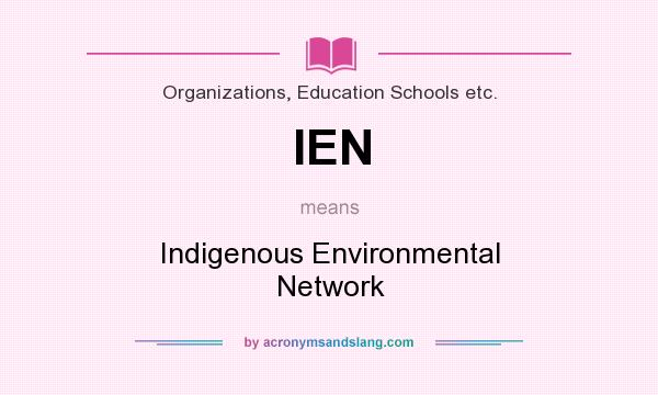 What does IEN mean? It stands for Indigenous Environmental Network