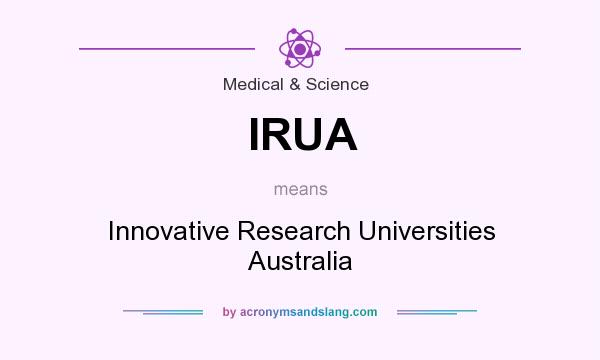 What does IRUA mean? It stands for Innovative Research Universities Australia