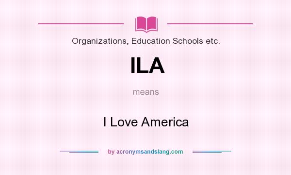 What does ILA mean? It stands for I Love America