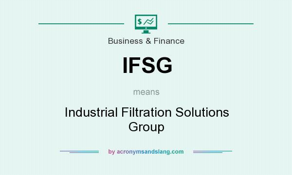 What does IFSG mean? It stands for Industrial Filtration Solutions Group