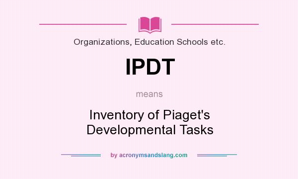 What does IPDT mean? It stands for Inventory of Piaget`s Developmental Tasks