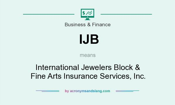 What does IJB mean? It stands for International Jewelers Block & Fine Arts Insurance Services, Inc.
