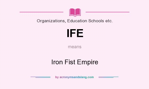 What does IFE mean? It stands for Iron Fist Empire