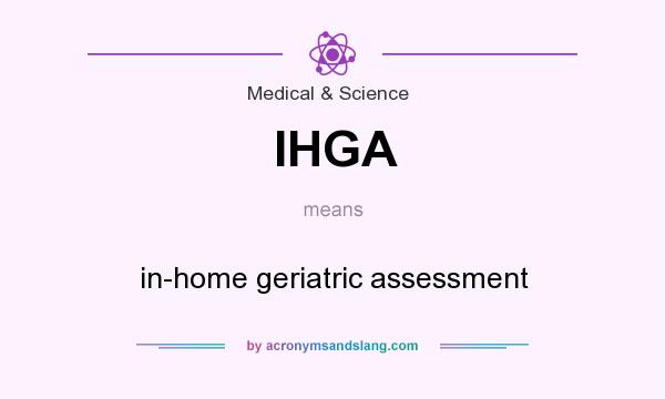 What does IHGA mean? It stands for in-home geriatric assessment
