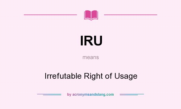 What does IRU mean? It stands for Irrefutable Right of Usage