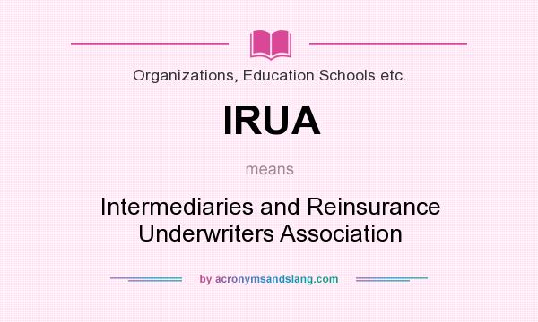 What does IRUA mean? It stands for Intermediaries and Reinsurance Underwriters Association