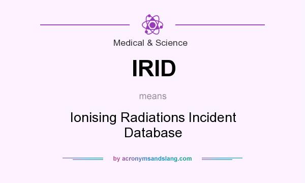 What does IRID mean? It stands for Ionising Radiations Incident Database