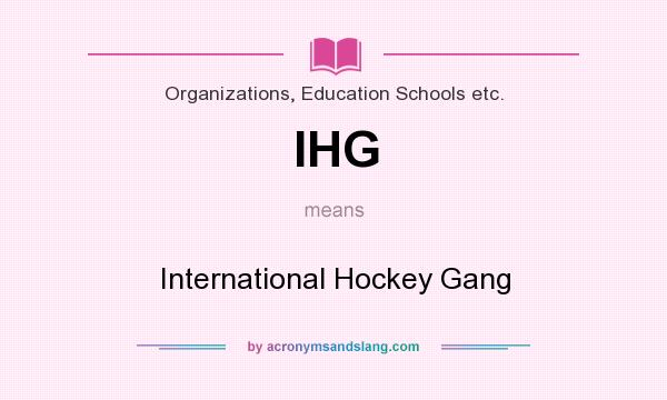 What does IHG mean? It stands for International Hockey Gang