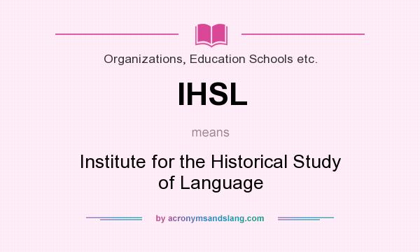 What does IHSL mean? It stands for Institute for the Historical Study of Language