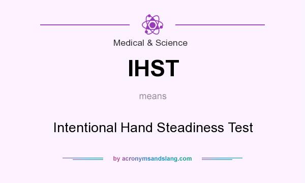What does IHST mean? It stands for Intentional Hand Steadiness Test