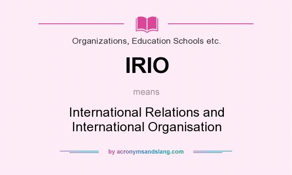 What does IRIO mean? It stands for International Relations and International Organisation
