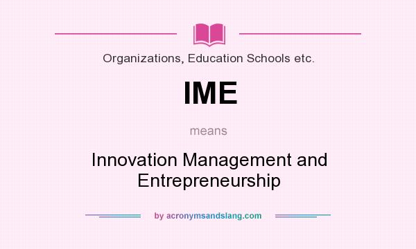 What does IME mean? It stands for Innovation Management and Entrepreneurship