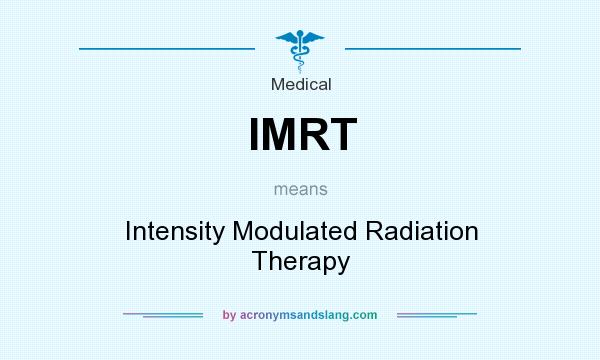 What does IMRT mean? It stands for Intensity Modulated Radiation Therapy